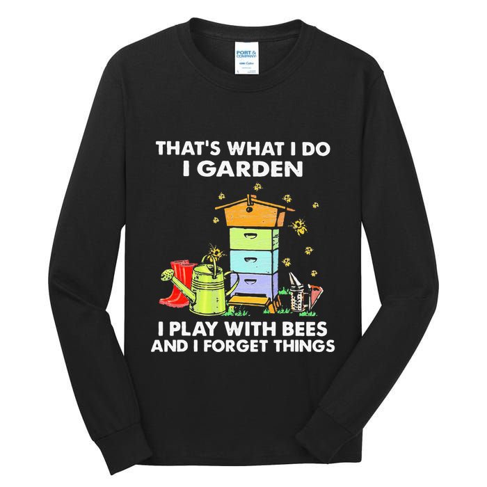 ThatS What I Do I Garden I Play With Bees & I Forget Things Tall Long Sleeve T-Shirt