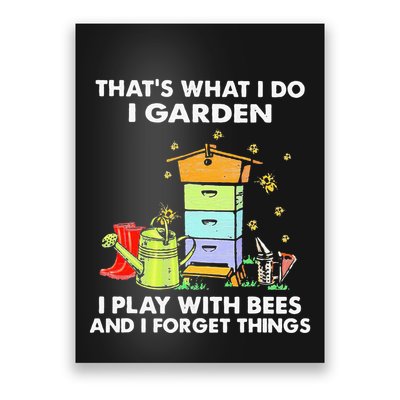 ThatS What I Do I Garden I Play With Bees & I Forget Things Poster