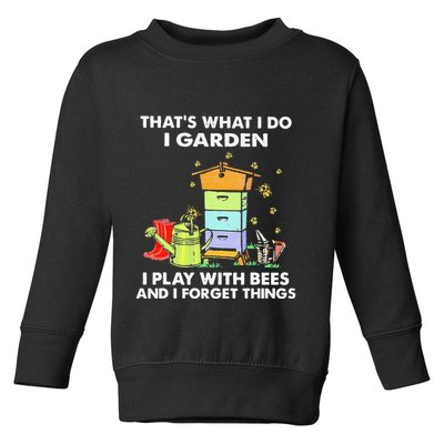 ThatS What I Do I Garden I Play With Bees & I Forget Things Toddler Sweatshirt