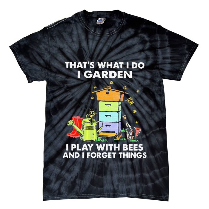 ThatS What I Do I Garden I Play With Bees & I Forget Things Tie-Dye T-Shirt