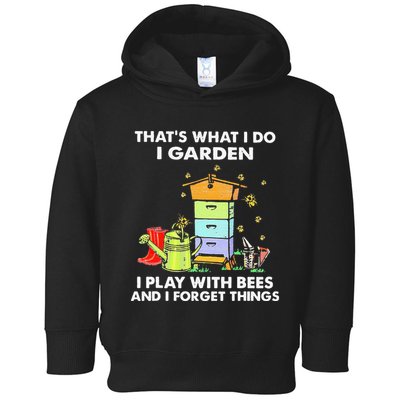 ThatS What I Do I Garden I Play With Bees & I Forget Things Toddler Hoodie