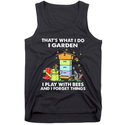 ThatS What I Do I Garden I Play With Bees & I Forget Things Tank Top