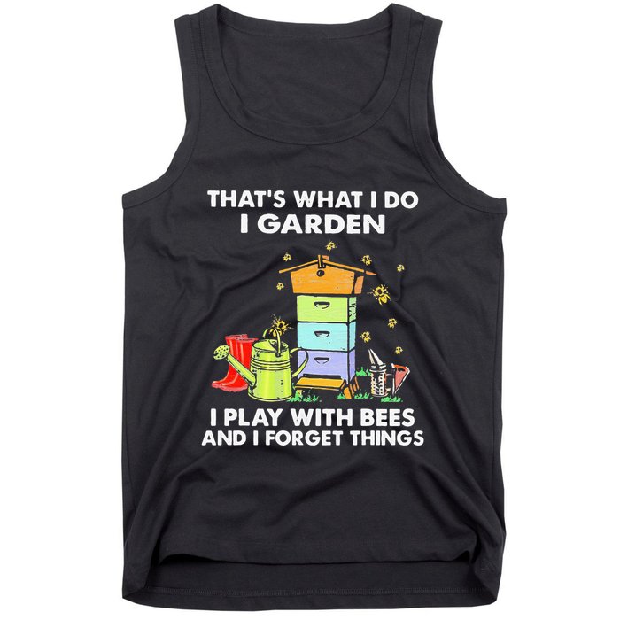 ThatS What I Do I Garden I Play With Bees & I Forget Things Tank Top