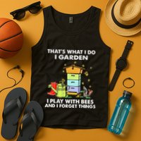 ThatS What I Do I Garden I Play With Bees & I Forget Things Tank Top