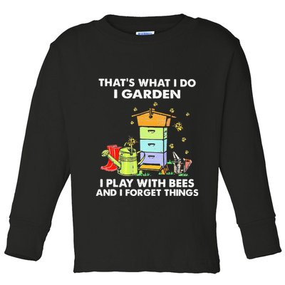 ThatS What I Do I Garden I Play With Bees & I Forget Things Toddler Long Sleeve Shirt