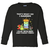ThatS What I Do I Garden I Play With Bees & I Forget Things Toddler Long Sleeve Shirt