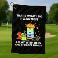 ThatS What I Do I Garden I Play With Bees & I Forget Things Golf Towel