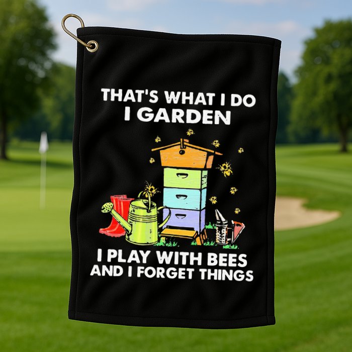 ThatS What I Do I Garden I Play With Bees & I Forget Things Golf Towel