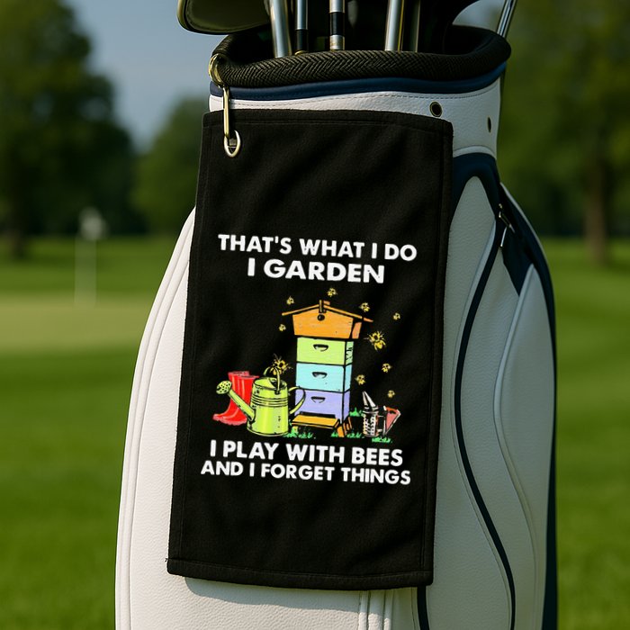 ThatS What I Do I Garden I Play With Bees & I Forget Things Golf Towel
