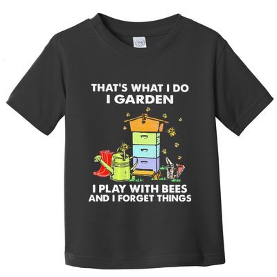 ThatS What I Do I Garden I Play With Bees & I Forget Things Toddler T-Shirt