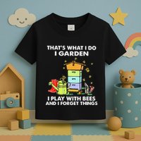 ThatS What I Do I Garden I Play With Bees & I Forget Things Toddler T-Shirt