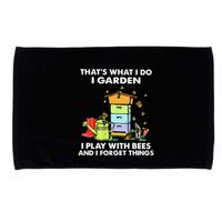 ThatS What I Do I Garden I Play With Bees & I Forget Things Microfiber Hand Towel