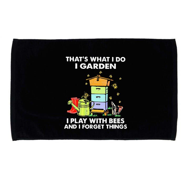 ThatS What I Do I Garden I Play With Bees & I Forget Things Microfiber Hand Towel