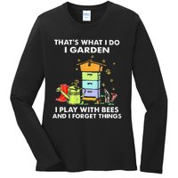 ThatS What I Do I Garden I Play With Bees & I Forget Things Ladies Long Sleeve Shirt