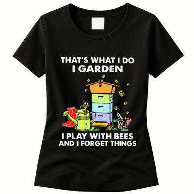 ThatS What I Do I Garden I Play With Bees & I Forget Things Womens T-Shirt