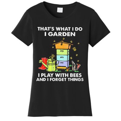 ThatS What I Do I Garden I Play With Bees & I Forget Things Women's T-Shirt