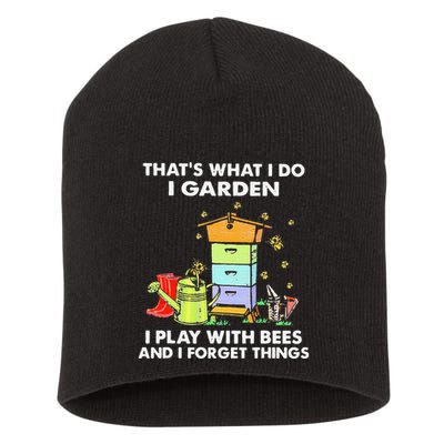ThatS What I Do I Garden I Play With Bees & I Forget Things Short Acrylic Beanie