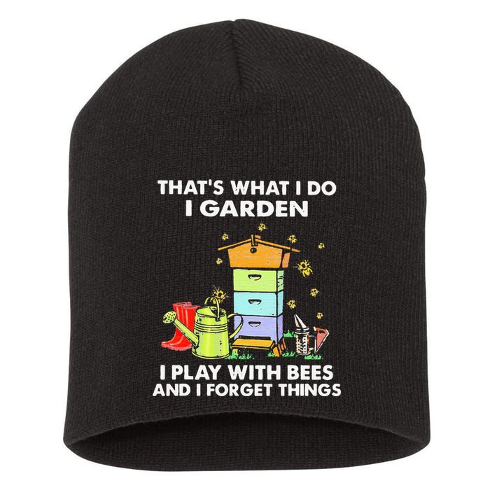 ThatS What I Do I Garden I Play With Bees & I Forget Things Short Acrylic Beanie