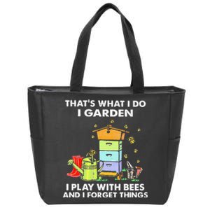 ThatS What I Do I Garden I Play With Bees & I Forget Things Zip Tote Bag