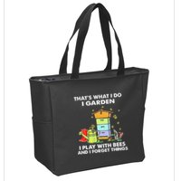 ThatS What I Do I Garden I Play With Bees & I Forget Things Zip Tote Bag