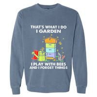 ThatS What I Do I Garden I Play With Bees & I Forget Things Garment-Dyed Sweatshirt
