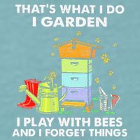 ThatS What I Do I Garden I Play With Bees & I Forget Things Sueded Cloud Jersey T-Shirt