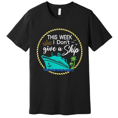 This Week I Don't Give A Ship Cruise Vacation Trip Matching Premium T-Shirt