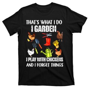 Thats What I Do I Garden I Play With Chickens Forget Things T-Shirt