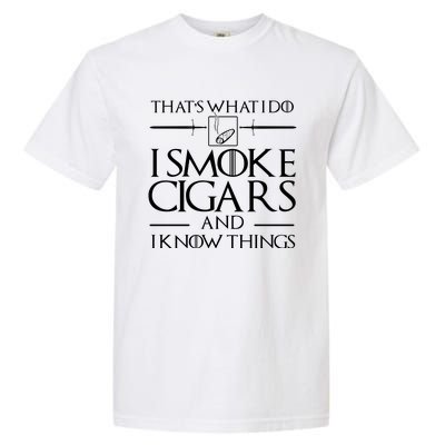 ThatS What I Do I Smoke Cigars And I Know Things Garment-Dyed Heavyweight T-Shirt