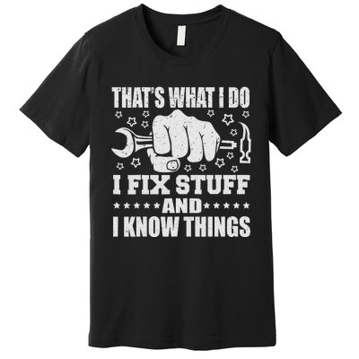 That's What I Do I Fix Stuff And I Know Things Man Premium T-Shirt