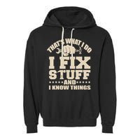 That's What I Do I Fix Stuff And I Know Things Funny Saying Garment-Dyed Fleece Hoodie