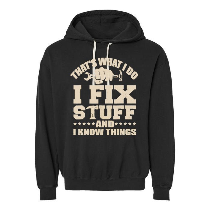 That's What I Do I Fix Stuff And I Know Things Funny Saying Garment-Dyed Fleece Hoodie