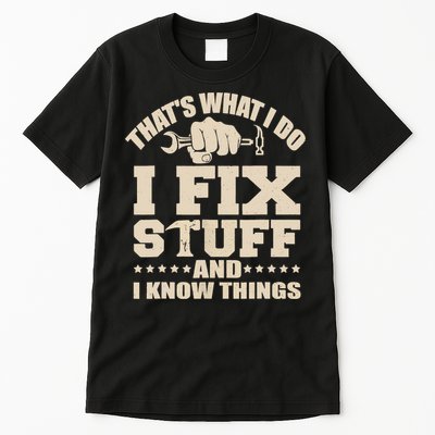 That's What I Do I Fix Stuff And I Know Things Funny Saying Tall T-Shirt