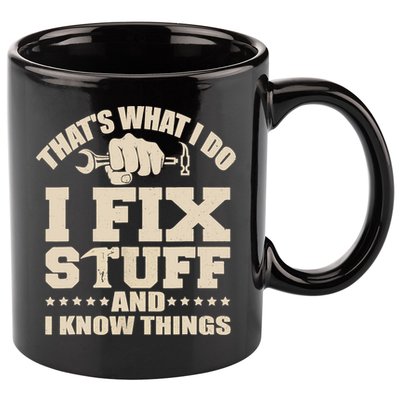 That's What I Do I Fix Stuff And I Know Things Funny Saying 11oz C Handle Ceramic Mug