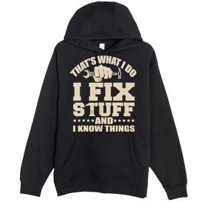 That's What I Do I Fix Stuff And I Know Things Funny Saying Premium Pullover Hoodie