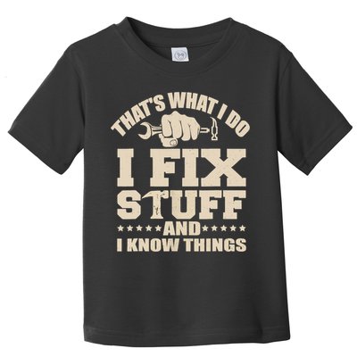 That's What I Do I Fix Stuff And I Know Things Funny Saying Toddler T-Shirt