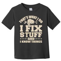 That's What I Do I Fix Stuff And I Know Things Funny Saying Toddler T-Shirt
