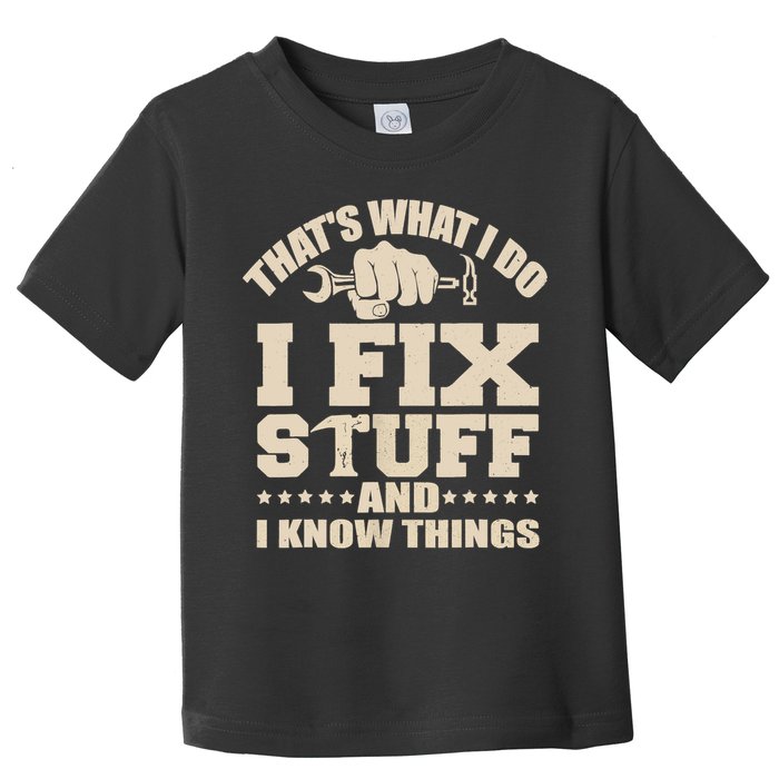 That's What I Do I Fix Stuff And I Know Things Funny Saying Toddler T-Shirt