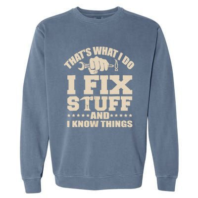 That's What I Do I Fix Stuff And I Know Things Funny Saying Garment-Dyed Sweatshirt