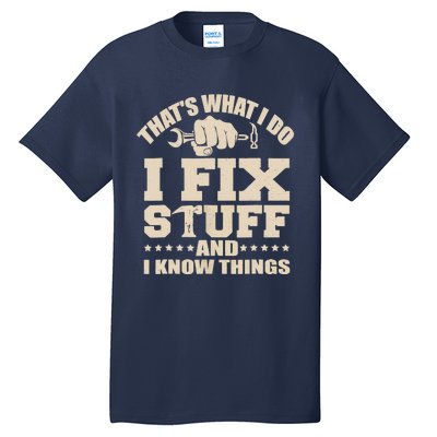 That's What I Do I Fix Stuff And I Know Things Funny Saying Tall T-Shirt