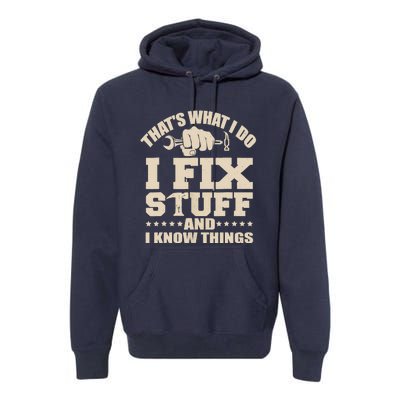 That's What I Do I Fix Stuff And I Know Things Funny Saying Premium Hoodie