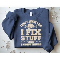 That's What I Do I Fix Stuff And I Know Things Funny Saying Sweatshirt