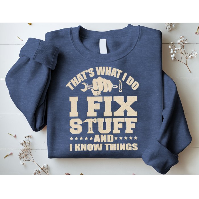 That's What I Do I Fix Stuff And I Know Things Funny Saying Sweatshirt