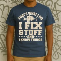 That's What I Do I Fix Stuff And I Know Things Funny Saying T-Shirt