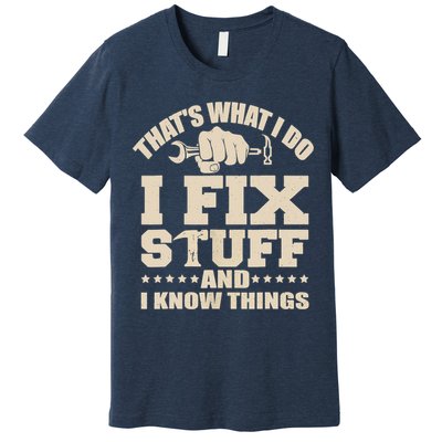 That's What I Do I Fix Stuff And I Know Things Funny Saying Premium T-Shirt