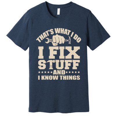 That's What I Do I Fix Stuff And I Know Things Funny Saying Premium T-Shirt