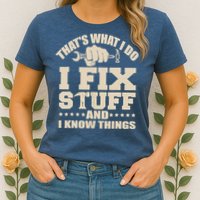 That's What I Do I Fix Stuff And I Know Things Funny Saying Womens T-Shirt