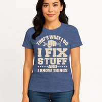That's What I Do I Fix Stuff And I Know Things Funny Saying Womens T-Shirt