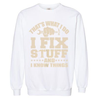 That's What I Do I Fix Stuff And I Know Things Funny Saying Garment-Dyed Sweatshirt