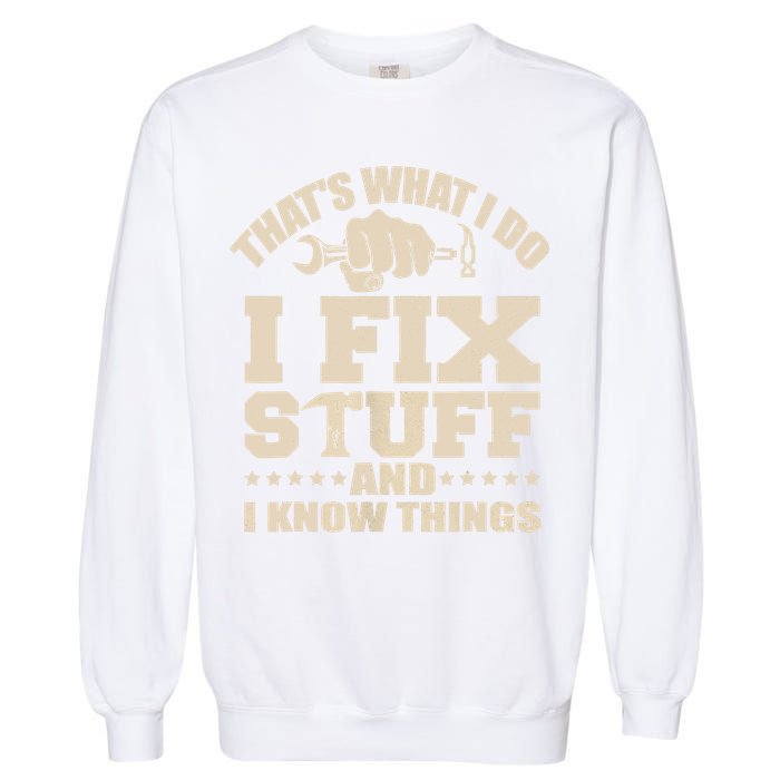 That's What I Do I Fix Stuff And I Know Things Funny Saying Garment-Dyed Sweatshirt